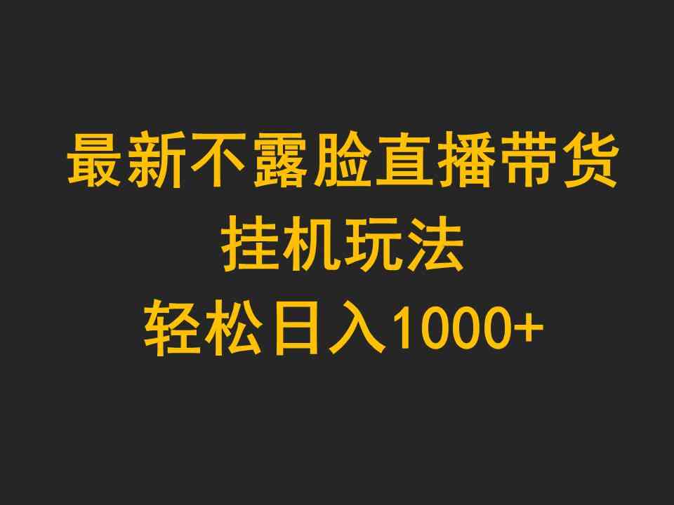 图片[1]-（9897期）最新不露脸直播带货，挂机玩法，轻松日入1000+