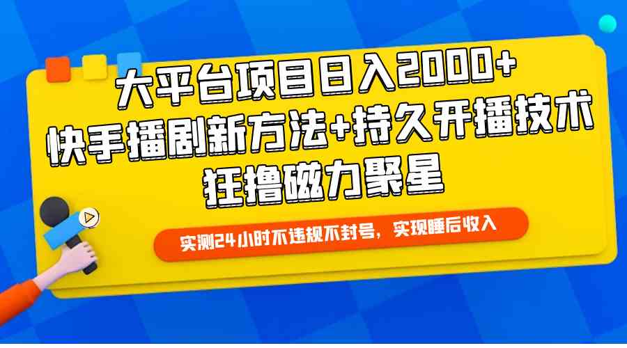 图片[1]-（9947期）大平台项目日入2000+，快手播剧新方法+持久开播技术，狂撸磁力聚星