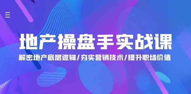 图片[1]-（9960期）地产 操盘手实战课：解密地产底层逻辑/夯实营销技术/提升职场价值（24节）