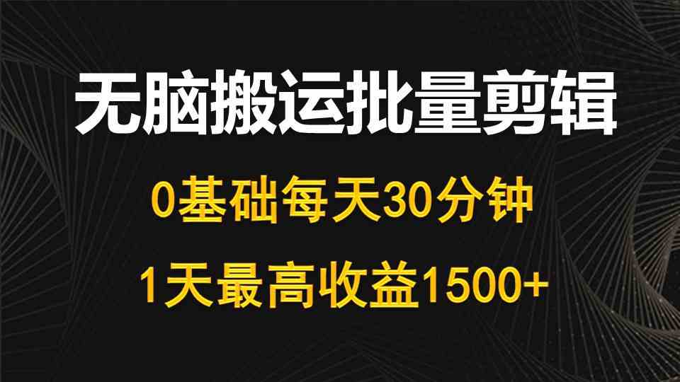 图片[1]-（10008期）每天30分钟，0基础无脑搬运批量剪辑，1天最高收益1500+
