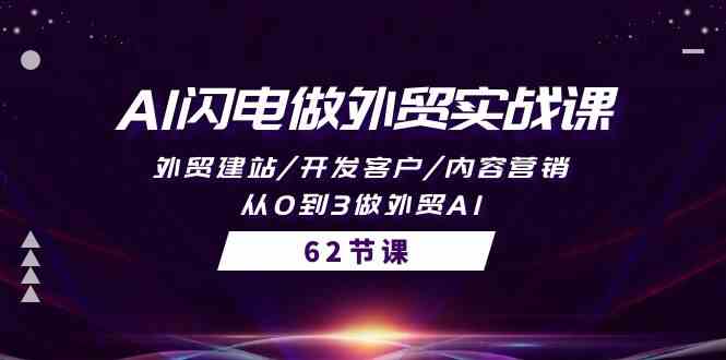 图片[1]-（10049期）AI闪电做外贸实战课，外贸建站/开发客户/内容营销/从0到3做外贸AI-62节