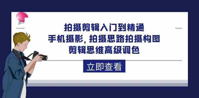图片[1]-（10048期）拍摄剪辑入门到精通，手机摄影 拍摄思路拍摄构图 剪辑思维高级调色-92节