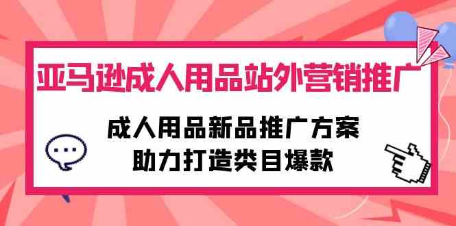 图片[1]-（10108期）亚马逊成人用品站外营销推广，成人用品新品推广方案，助力打造类目爆款