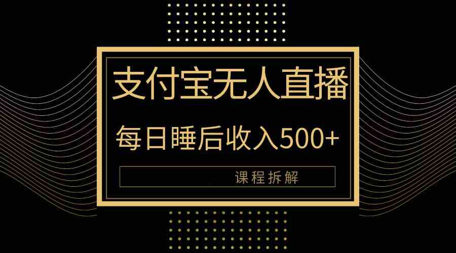 图片[1]-（10135期）支付宝无人直播新玩法大曝光！日入500+，教程拆解！