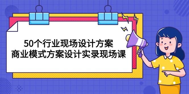 图片[1]-（10300期）50个行业 现场设计方案，商业模式方案设计实录现场课（50节课）