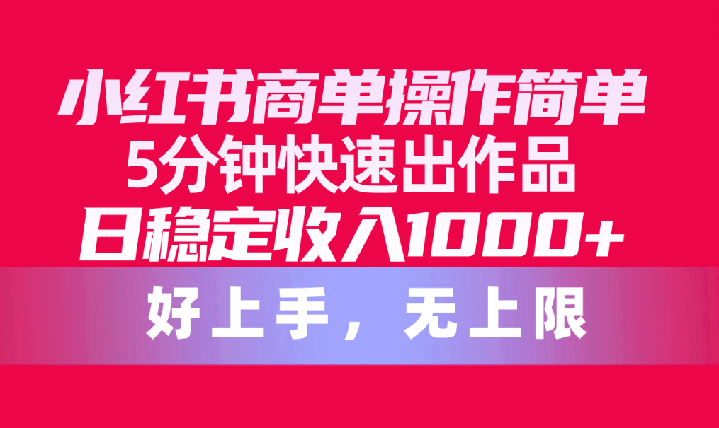 图片[1]-（10323期）小红书商单操作简单，5分钟快速出作品，日稳定收入1000+，无上限