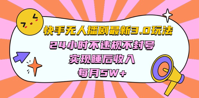 （10255期）快手 最新无人播剧3.0玩法，24小时不违规不封号，实现睡后收入，每…