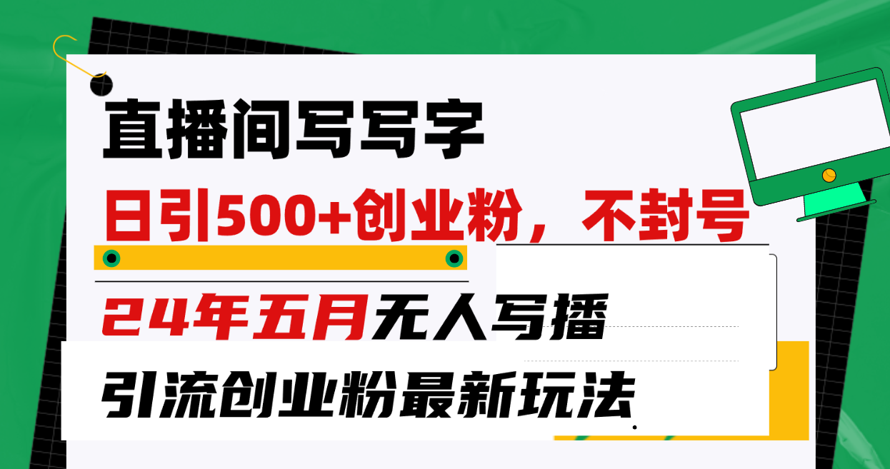 图片[1]-（10350期）直播间写写字日引300+创业粉，24年五月无人写播引流不封号最新玩法