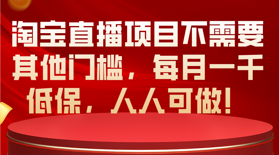 图片[1]-（10614期）淘宝直播项目不需要其他门槛，每月一千低保，人人可做！