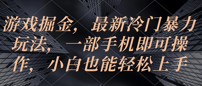 图片[1]-（10689期）游戏掘金，最新冷门暴力玩法，一部手机即可操作，小白也能轻松上手