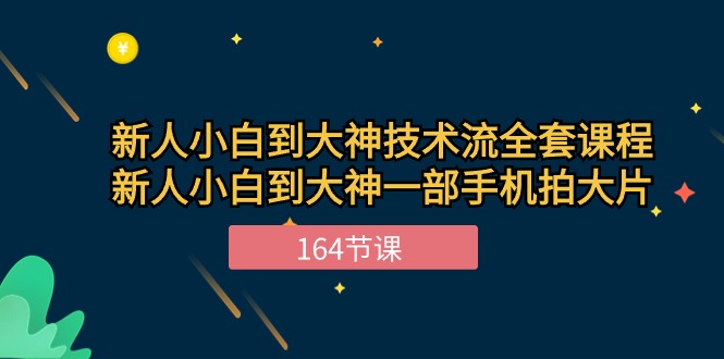 图片[1]-（10685期）新手小白到大神-技术流全套课程，新人小白到大神一部手机拍大片-164节课