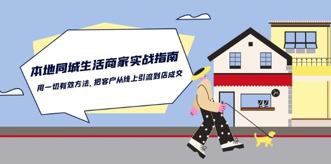 图片[1]-（10810期）本地同城生活·商家实战指南：用一切有效方法，把客户从线上引流到店成交