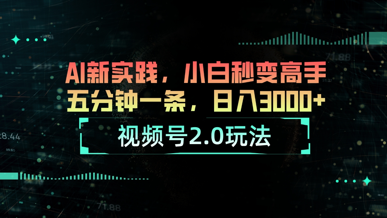 图片[1]-（10888期）视频号2.0玩法 AI新实践，小白秒变高手五分钟一条，日入3000+