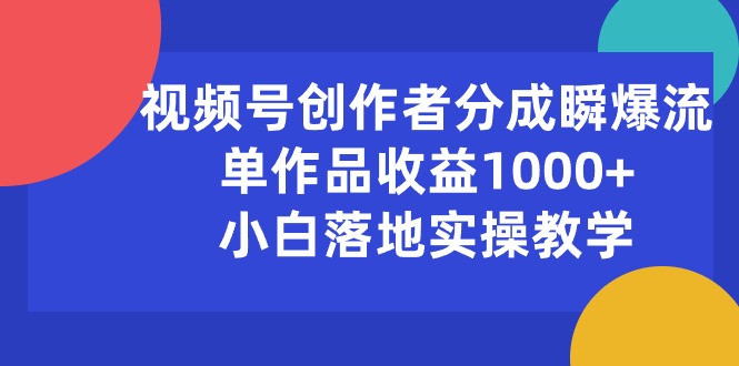 图片[1]-（10854期）视频号创作者分成瞬爆流，单作品收益1000+，小白落地实操教学