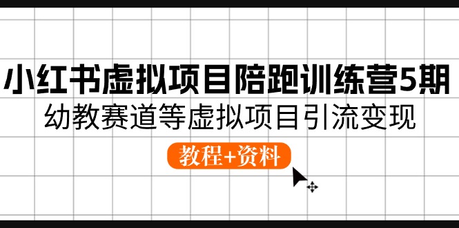 图片[1]-（10972期）小红书虚拟项目陪跑训练营5期，幼教赛道等虚拟项目引流变现 (教程+资料)