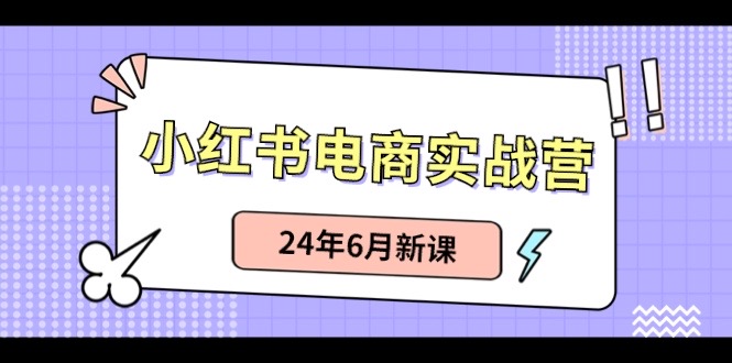 图片[1]-（10984期）小红书电商实战营：小红书笔记带货和无人直播，24年6月新课