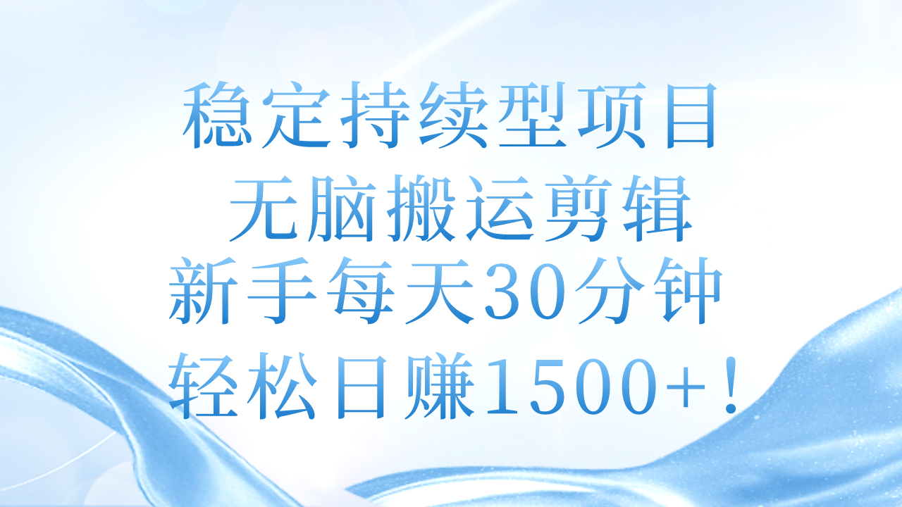图片[1]-（11094期）稳定持续型项目，无脑搬运剪辑，新手每天30分钟，轻松日赚1500+！