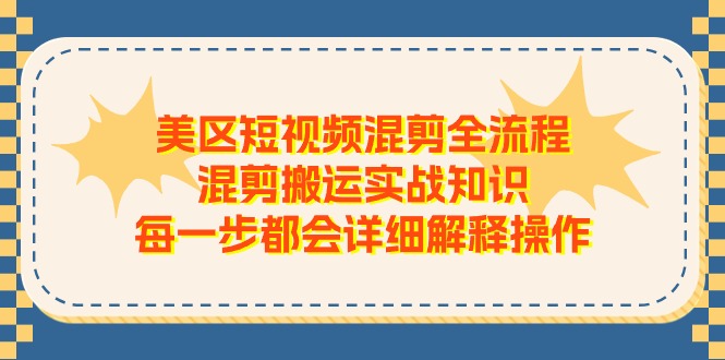 图片[1]-（11334期）美区短视频混剪全流程，混剪搬运实战知识，每一步都会详细解释操作
