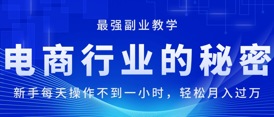 图片[1]-（11427期）电商行业的秘密，新手每天操作不到一小时，月入过万轻轻松松，最强副业…