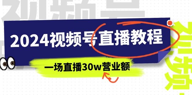 图片[1]-（11394期）2024视频号直播教程：视频号如何赚钱详细教学，一场直播30w营业额（37节）