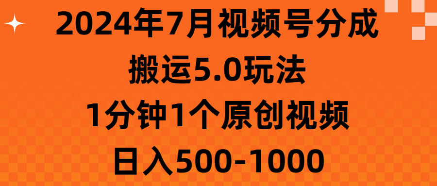 图片[1]-（11395期）2024年7月视频号分成搬运5.0玩法，1分钟1个原创视频，日入500-1000