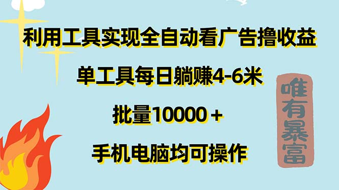 （11630期）利用工具实现全自动看广告撸收益，单工具每日躺赚4-6米 ，批量10000＋…