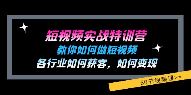 图片[1]-（11729期）短视频实战特训营：教你如何做短视频，各行业如何获客，如何变现 (60节)