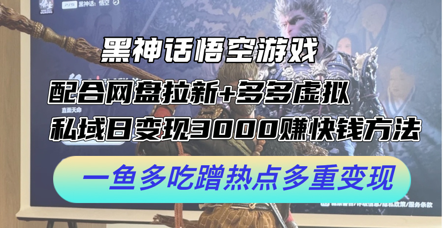 图片[1]-（12316期）黑神话悟空游戏配合网盘拉新+多多虚拟+私域日变现3000+赚快钱方法。…