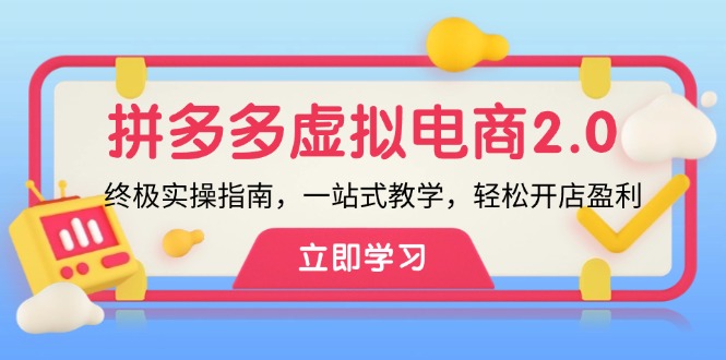 （12453期）拼多多 虚拟项目-2.0：终极实操指南，一站式教学，轻松开店盈利