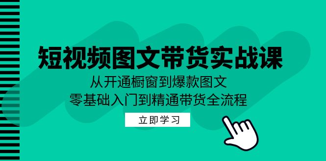 图片[1]-（12655期）短视频图文带货实战课：从开通橱窗到爆款图文，零基础入门到精通带货