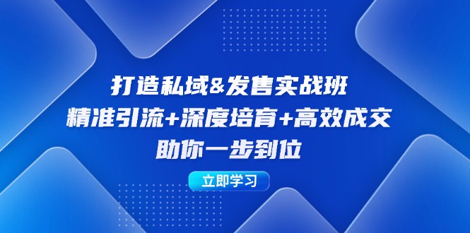 图片[1]-（12642期）打造私域&发售实操班：精准引流+深度培育+高效成交，助你一步到位