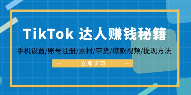 图片[1]-（12727期）TikTok&达人赚钱秘籍 手机设置/账号注册/素材/带货/爆款视频/提现方法