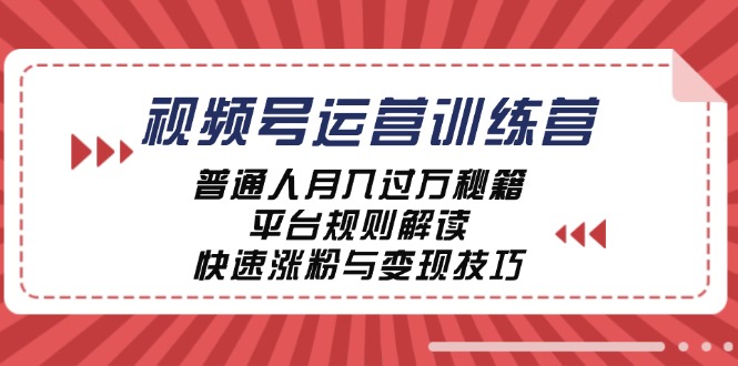 图片[1]-（12722期）视频号运营训练营：普通人月入过万秘籍，平台规则解读，快速涨粉与变现…