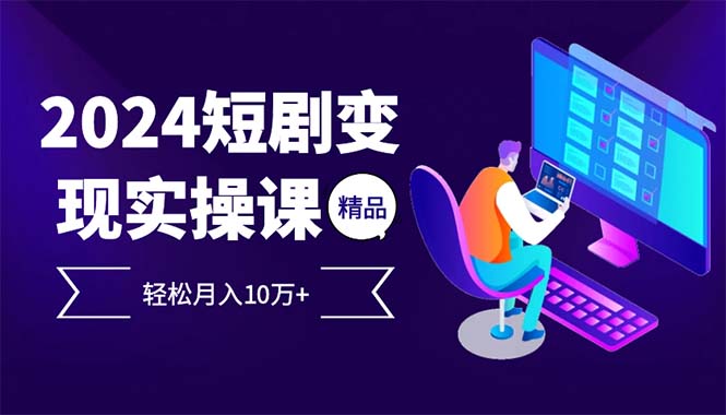 图片[1]-（12872期）2024最火爆的项目短剧变现轻松月入10万+