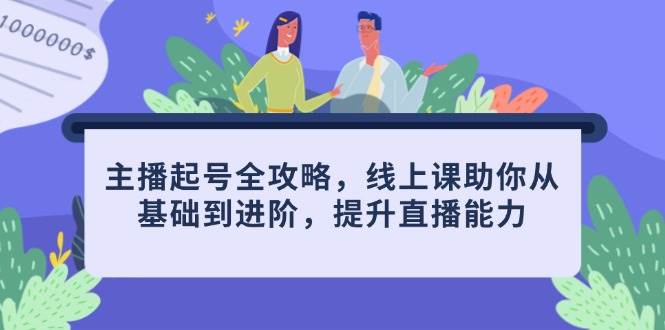 图片[1]-（14621期）主播起号全攻略，线上课助你从基础到进阶，提升直播能力