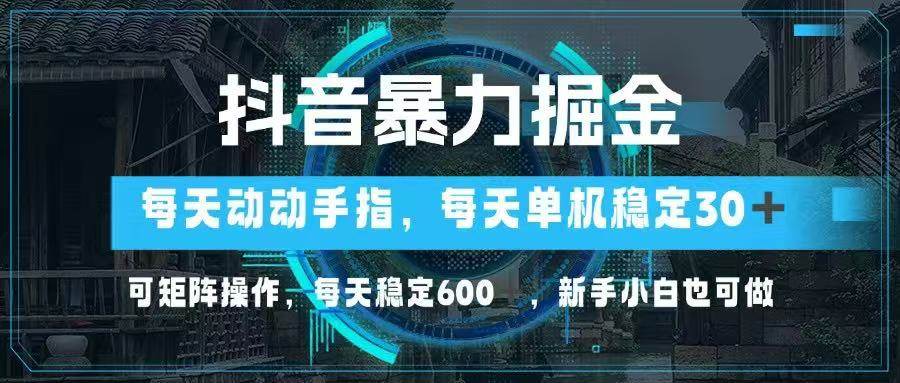 图片[1]-（14541期）抖音暴力掘金，动动手指就可以，单机30+，可矩阵操作，每天稳定600+，…