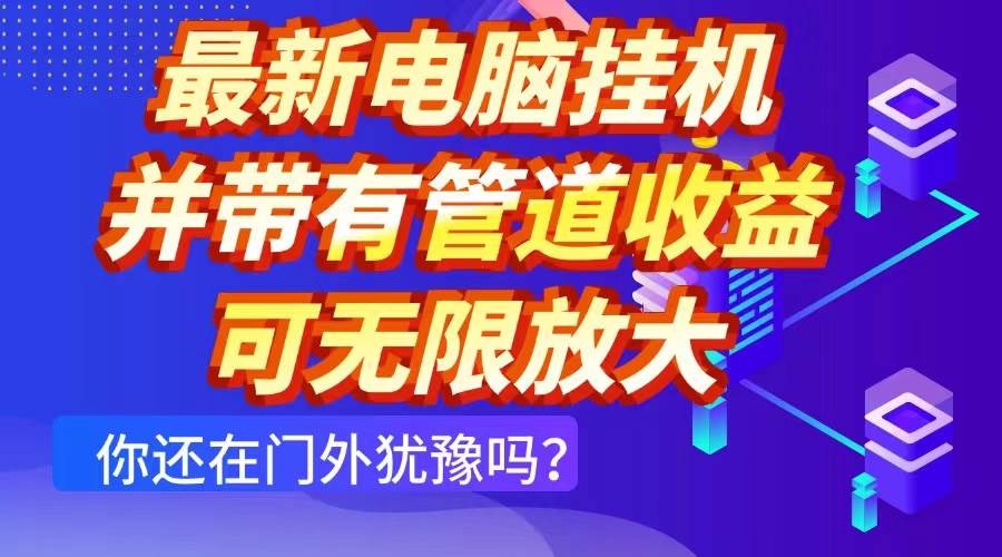 （14613期）最新电脑挂机单机每天收益300+ 并带有团队管道收益 可无限放大-逐风项目库