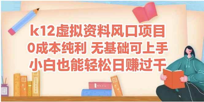 图片[1]-（14810期）k12虚拟资料风口项目，小白也能轻松日赚四位数
