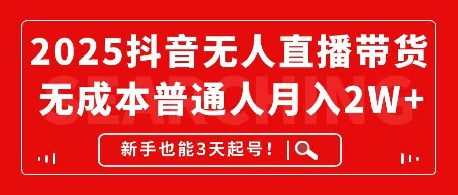 图片[1]-（14757期）2025抖音无人直播带货，无成本月入2W+，新手也能3天起号！