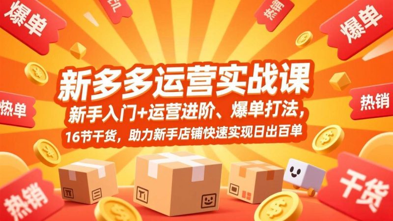 （17342期）拼多多运营实战课，新手入门+运营进阶、爆单打法，16节干货，助力新手店铺快速实现日出百单-逐风项目库