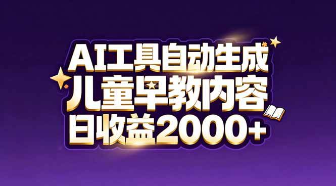 （17220期）最新蓝海市场：AI工具自动生成儿童早教内容，新手也能做到日收益2000+-逐风项目库