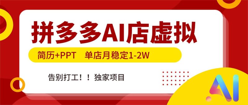 （17048期）拼多多AI店，简历+PPT，单店月稳定1-2W，告别打工，独家项目！-逐风项目库