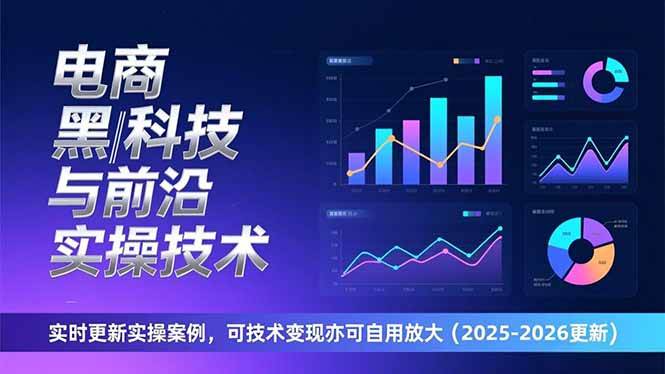 (17017期)电商黑科技与前沿实操技术:实时更新实操案例,可技术变现亦可自用放大(2026更新)-逐风项目库