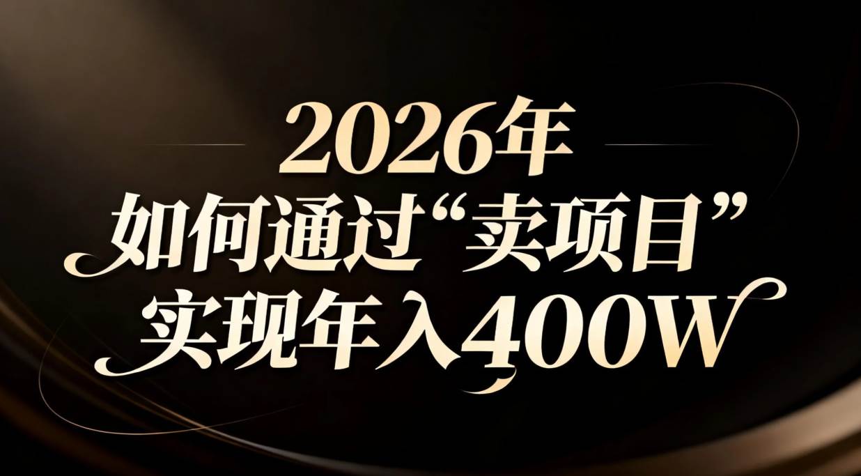 (16999期)2026年如何通过“卖项目”实现年入百万