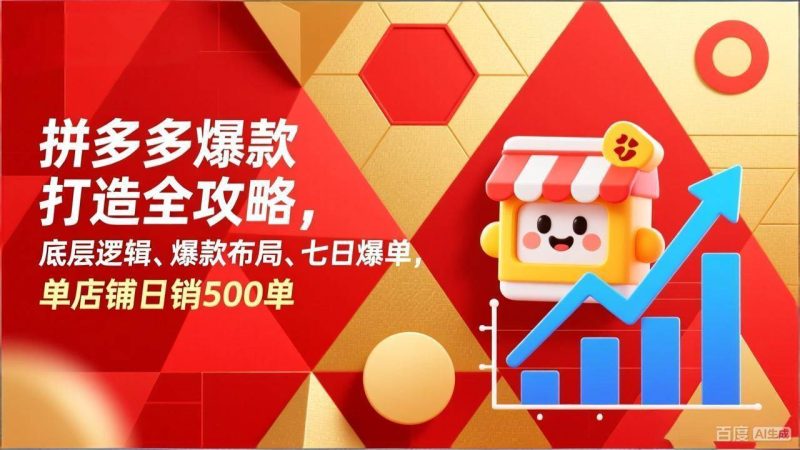 （17346期）拼多多爆款打造全攻略，底层逻辑、爆款布局、七日爆单，单店铺日销500单-逐风项目库